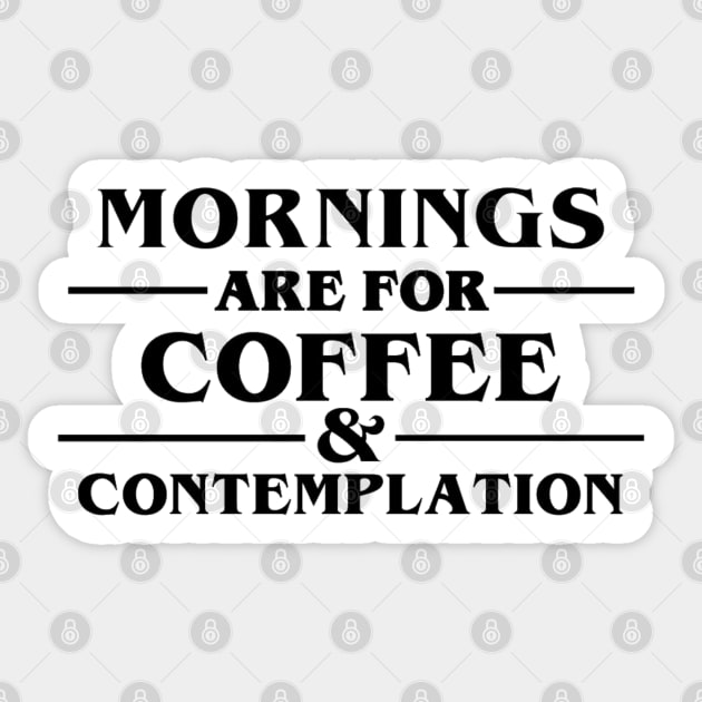 "Morning Are For Coffee And Contemplation." Sticker by sunkissed